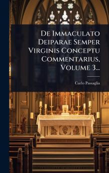 De Immaculato Deiparae Semper Virginis Conceptu Commentarius Volume 3...