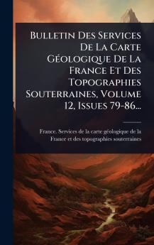 Bulletin Des Services De La Carte GÃ(c)ologique De La France Et Des Topographies Souterraines Volume 12 Issues 79-86...