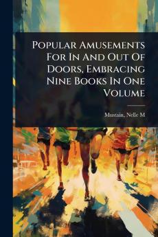 Popular Amusements For In And Out Of Doors Embracing Nine Books In One Volume