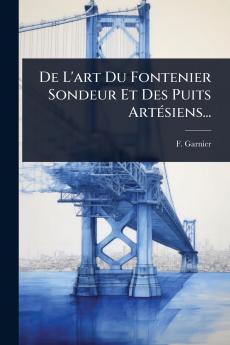 De L'art Du Fontenier Sondeur Et Des Puits ArtÃ(c)siens...