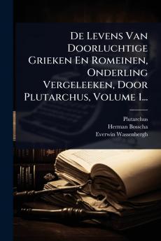 De Levens Van Doorluchtige Grieken En Romeinen Onderling Vergeleeken Door Plutarchus Volume 1...