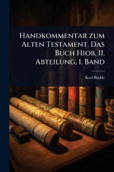Handkommentar zum Alten Testament. Das Buch Hiob II. Abteilung 1. Band