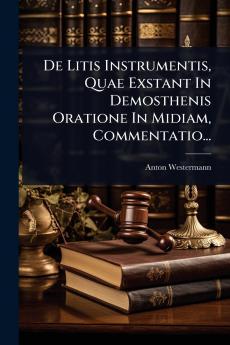 De Litis Instrumentis Quae Exstant In Demosthenis Oratione In Midiam Commentatio...