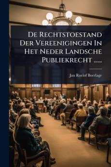 De Rechtstoestand Der Vereenigingen In Het Neder Landsche Publiekrecht ......