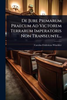 De Jure Primarum Praecum Ad Victorem Terrarum Imperatoris Non Transeunte...