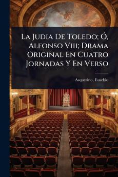 Judia De Toledo; Ã Alfonso Viii; Drama Original En Cuatro Jornadas Y En Verso