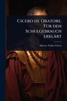Cicero de Oratore. FÃ1/4r den Schulgebrauch erklärt
