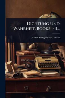 Dichtung Und Wahrheit Books 1-11...
