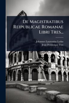 De Magistratibus Reipublicae Romanae Libri Tres...