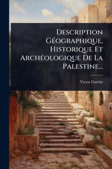 Description GÃ(c)ographique Historique Et ArchÃ(c)ologique De La Palestine...