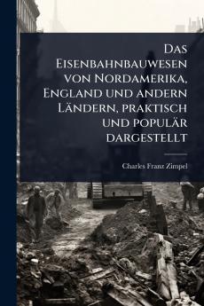 Eisenbahnbauwesen von Nordamerika England und andern Ländern praktisch und populär dargestellt
