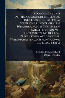 Zoologische und anthropologische Ergebnisse einer Forschungsreise im westlichen und zentralen SÃ1/4dafrika ausgefÃ1/4hrt in den Jahren 1903-1905 mit UnterstÃ1/4tzung der Kgl. Preussischen Akademie der Wissenschaften zu Berlin Volume Bd. 4 lfg. 3 nr. 2