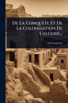 De La ConquÃate Et De La Colonisation De L'algÃ(c)rie...