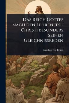 Reich Gottes nach den Lehren Jesu Christi besonders seinen GleichniÃ&#159;reden