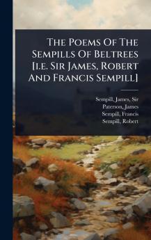 Poems Of The Sempills Of Beltrees [i.e. Sir James Robert And Francis Sempill]