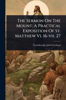 Sermon On The Mount; A Practical Exposition Of St. Matthew Vi. 16-vii. 27