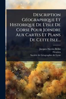 Description GÃ(c)ographique Et Historique De L'isle De Corse Pour Joindre Aux Cartes Et Plans De Cette Isle...