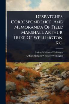 Despatches Correspondence And Memoranda Of Field Marshall Arthur Duke Of Wellington K.g.