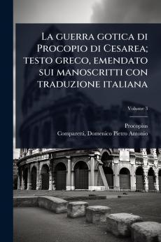 guerra gotica di Procopio di Cesarea; testo greco emendato sui manoscritti con traduzione italiana