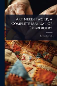 Art Needlework A Complete Manual Of Embroidery