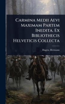 Carmina Medii Aevi Maximam Partem Inedita. Ex Bibliothecis Helveticis Collecta