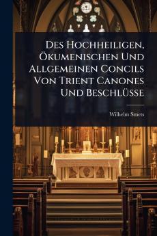 Des Hochheiligen Ã-kumenischen Und Allgemeinen Concils Von Trient Canones Und BeschlÃ1/4sse