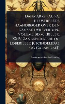 Danmarks fauna; illustrerede haandbÃ ger over den danske dyreverden.. Volume Bd.76 (Biller XXIV. Sandspringere og LÃ bebiller [Cicindelidae og Carabidae])