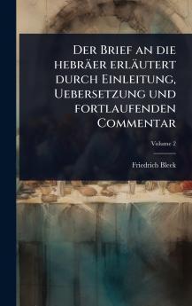 Brief an die hebräer erläutert durch Einleitung Uebersetzung und fortlaufenden Commentar