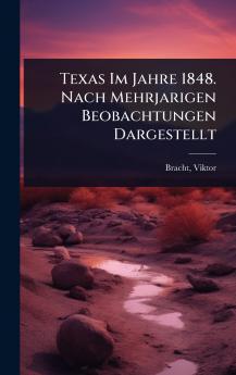 Texas Im Jahre 1848. Nach Mehrjarigen Beobachtungen Dargestellt