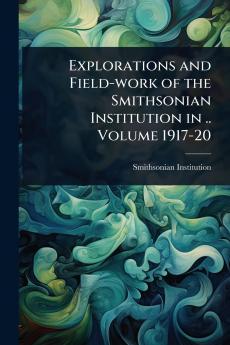 Explorations and Field-work of the Smithsonian Institution in .. Volume 1917-20
