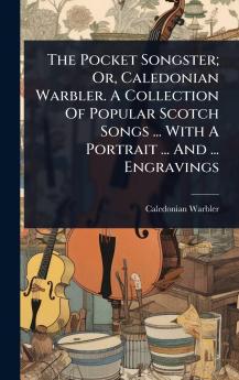 Pocket Songster; Or Caledonian Warbler. A Collection Of Popular Scotch Songs ... With A Portrait ... And ... Engravings