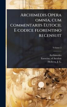 Archimedis Opera omnia cum commentariis Eutocii. E codice florentino recensuit