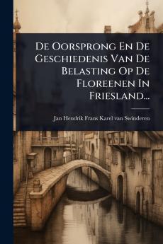 De Oorsprong En De Geschiedenis Van De Belasting Op De Floreenen In Friesland...