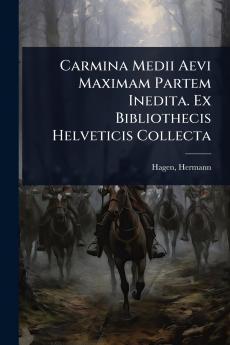 Carmina Medii Aevi Maximam Partem Inedita. Ex Bibliothecis Helveticis Collecta