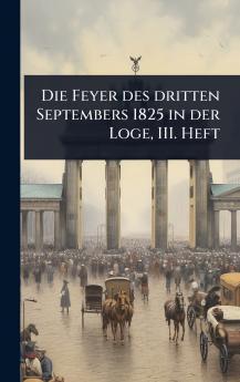 Feyer des dritten Septembers 1825 in der Loge III. Heft