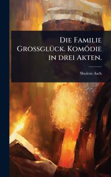 Familie GrossglÃ1/4ck. Komödie in drei Akten.