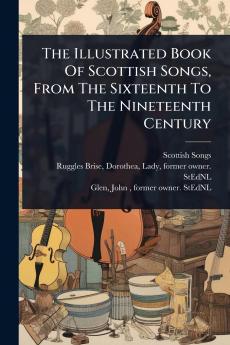 Illustrated Book Of Scottish Songs From The Sixteenth To The Nineteenth Century