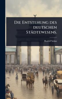Entstehung des deutschen Städtewesens.