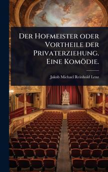 Hofmeister oder Vortheile der Privaterziehung. Eine Komödie.