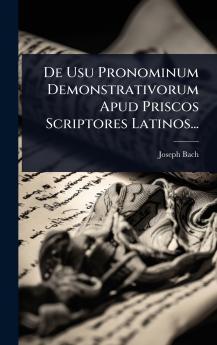 De Usu Pronominum Demonstrativorum Apud Priscos Scriptores Latinos...
