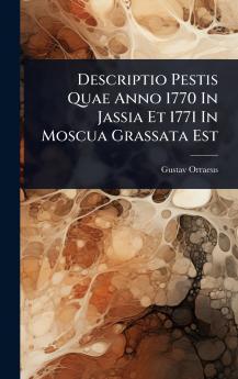 Descriptio Pestis Quae Anno 1770 In Jassia Et 1771 In Moscua Grassata Est