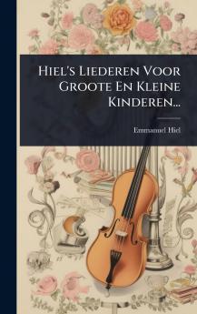 Hiel's Liederen Voor Groote En Kleine Kinderen...