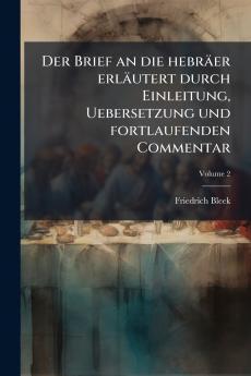 Brief an die hebräer erläutert durch Einleitung Uebersetzung und fortlaufenden Commentar