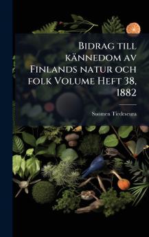 Bidrag till kännedom av Finlands natur och folk Volume Heft 38 1882
