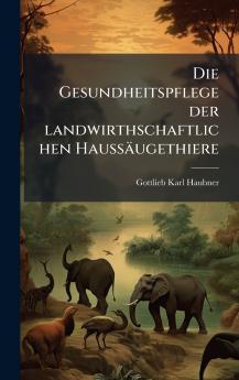 Gesundheitspflege der landwirthschaftlichen Haussäugethiere