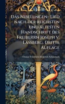 Nibelungen- Lied nach der reichsten und ältesten Handschrift des Freiberrn Joseph v. LaÃ&#159;berg Dritte Auflage
