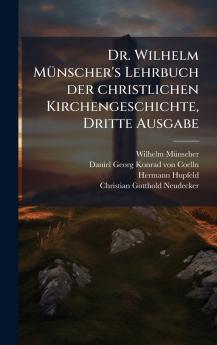 Dr. Wilhelm MÃ1/4nscher's Lehrbuch der christlichen Kirchengeschichte Dritte Ausgabe