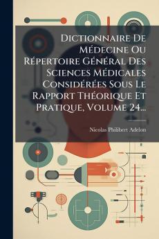 Dictionnaire De MÃ(c)decine Ou RÃ(c)pertoire GÃ(c)nÃ(c)ral Des Sciences MÃ(c)dicales ConsidÃ(c)rÃ(c)es Sous Le Rapport ThÃ(c)orique Et Pratique Volume 24...