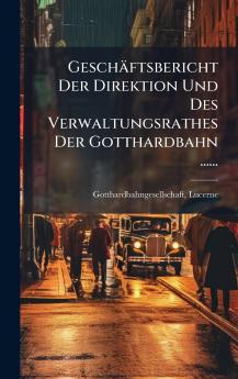 GeschÃ¤ftsbericht Der Direktion Und Des Verwaltungsrathes Der Gotthardbahn ......