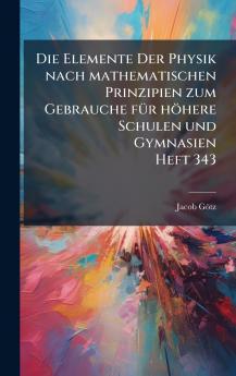 Elemente Der Physik nach mathematischen Prinzipien zum Gebrauche fÃ1/4r höhere Schulen und Gymnasien Heft 343